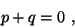 \begin{displaymath}&#13;p + q = 0 ,&#13;\end{displaymath}