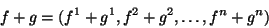 \begin{displaymath}&#13;f + g = (f^{1}+g^{1}, f^{2}+g^{2},\ldots ,f^{n}+g^{n})&#13;\end{displaymath}