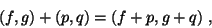 \begin{displaymath}&#13;(f,g) + (p,q) = (f+p, g+q) ,&#13;\end{displaymath}