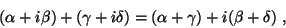 \begin{displaymath}&#13;(\alpha + i\beta ) + (\gamma + i\delta ) =&#13;(\alpha + \gamma ) + i(\beta + \delta ) ,&#13;\end{displaymath}